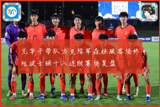 无华子带队力克绿军森林狼客场终结波士顿十八连败赛场复盘