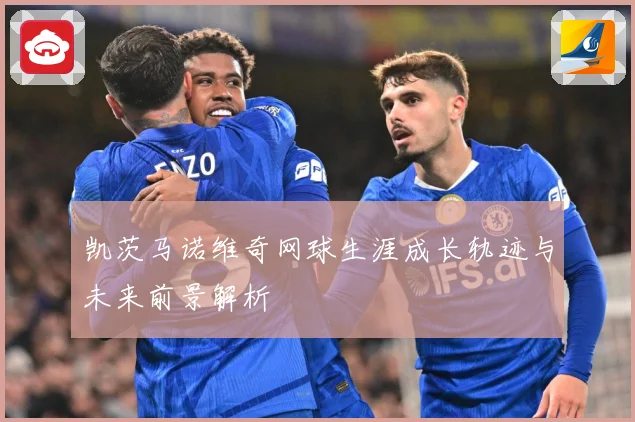 凯茨马诺维奇网球生涯成长轨迹与未来前景解析