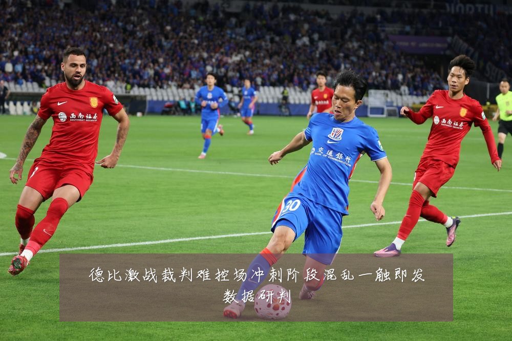 德比激战裁判难控场冲刺阶段混乱一触即发数据研判